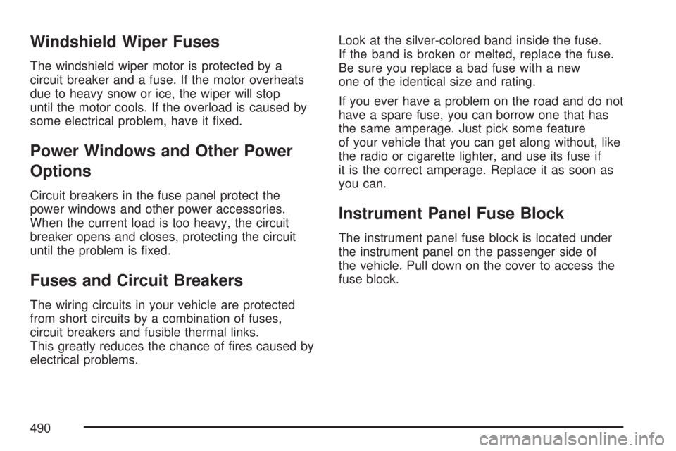 GMC ACADIA 2007  Owners Manual Windshield Wiper Fuses
The windshield wiper motor is protected by a
circuit breaker and a fuse. If the motor overheats
due to heavy snow or ice, the wiper will stop
until the motor cools. If the overl