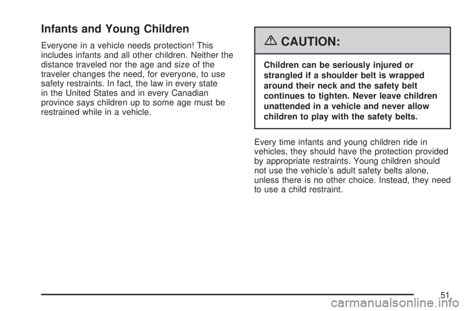 GMC ACADIA 2007 Workshop Manual Infants and Young Children
Everyone in a vehicle needs protection! This
includes infants and all other children. Neither the
distance traveled nor the age and size of the
traveler changes the need, fo