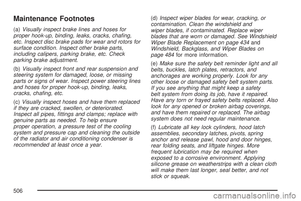 GMC ACADIA 2007  Owners Manual Maintenance Footnotes
(a)Visually inspect brake lines and hoses for
proper hook-up, binding, leaks, cracks, chaﬁng,
etc. Inspect disc brake pads for wear and rotors for
surface condition. Inspect ot