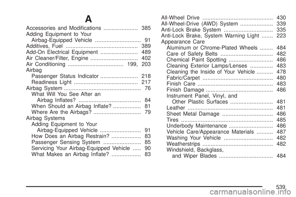 GMC ACADIA 2007  Owners Manual A
Accessories and Modi�cations..................... 385
Adding Equipment to Your
Airbag-Equipped Vehicle............................ 91
Additives, Fuel............................................ 389
