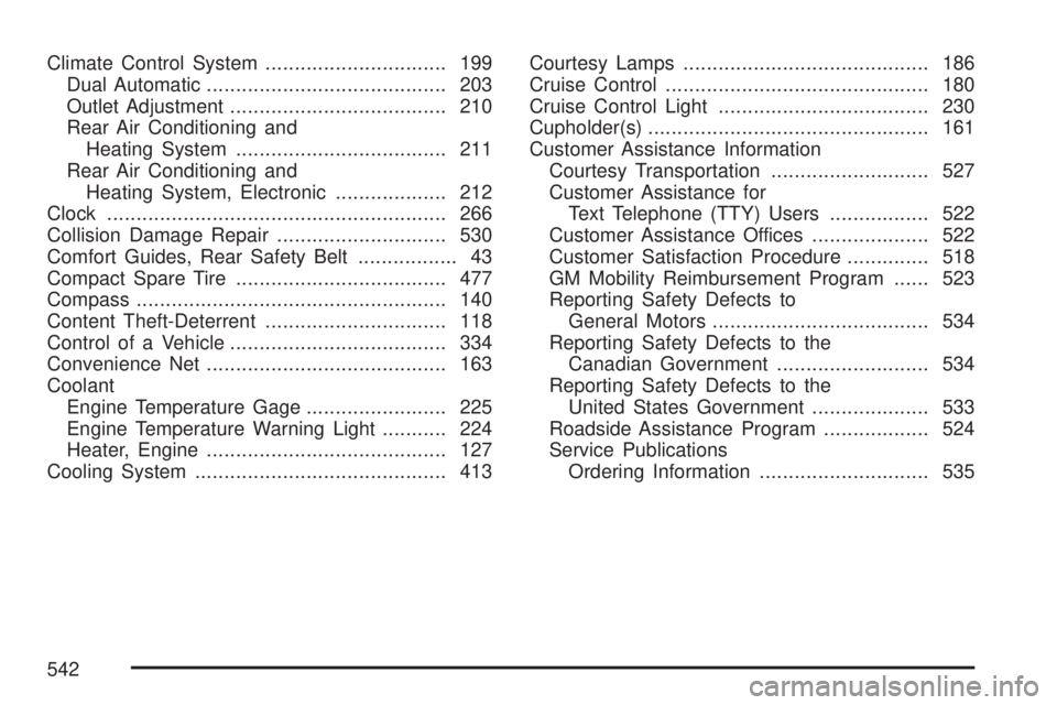 GMC ACADIA 2007  Owners Manual Climate Control System............................... 199
Dual Automatic......................................... 203
Outlet Adjustment..................................... 210
Rear Air Conditioning a