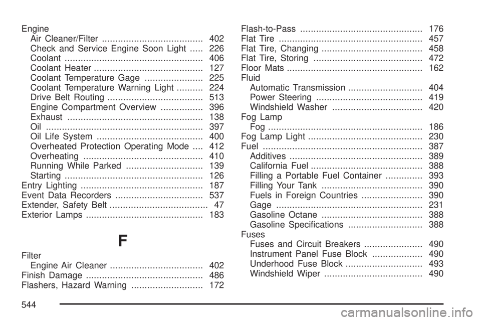 GMC ACADIA 2007  Owners Manual Engine
Air Cleaner/Filter...................................... 402
Check and Service Engine Soon Light..... 226
Coolant.................................................... 406
Coolant Heater.........