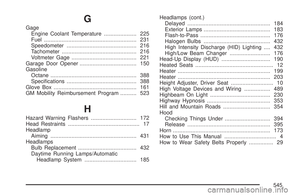 GMC ACADIA 2007 User Guide G
Gage
Engine Coolant Temperature.................... 225
Fuel......................................................... 231
Speedometer........................................... 216
Tachometer.......