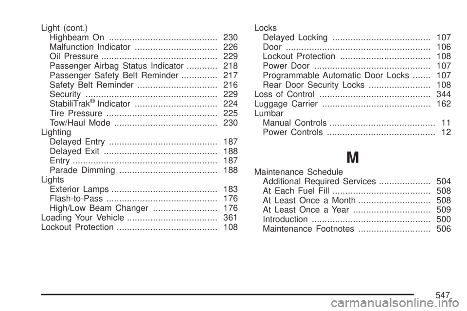 GMC ACADIA 2007  Owners Manual Light (cont.)
Highbeam On.......................................... 230
Malfunction Indicator................................ 226
Oil Pressure............................................. 229
Passenge