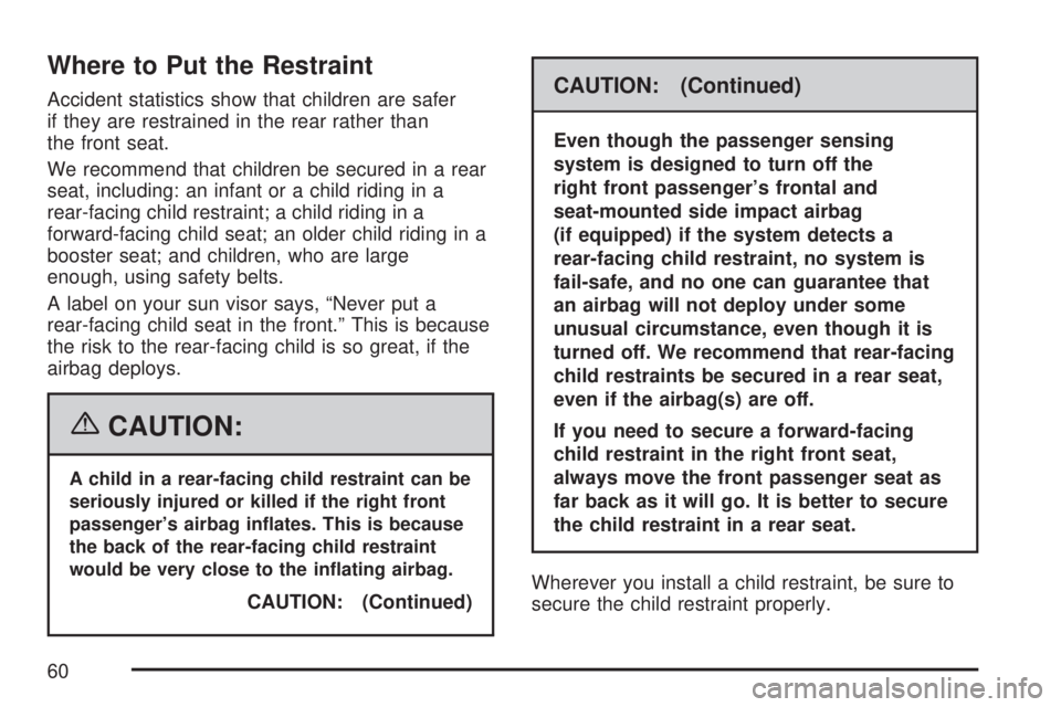 GMC ACADIA 2007 Workshop Manual Where to Put the Restraint
Accident statistics show that children are safer
if they are restrained in the rear rather than
the front seat.
We recommend that children be secured in a rear
seat, includi