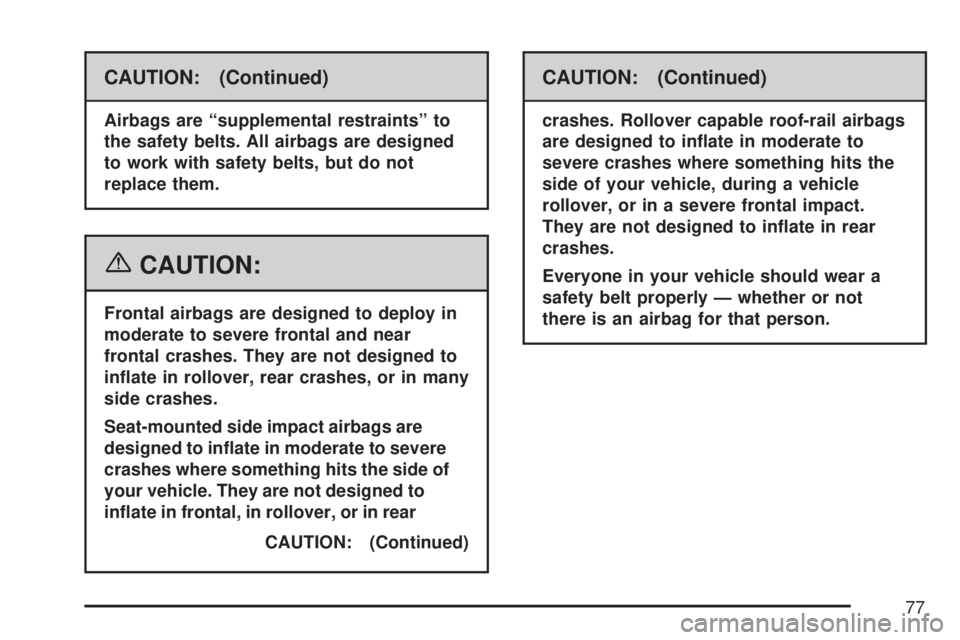 GMC ACADIA 2007 Manual PDF CAUTION: (Continued)
Airbags are “supplemental restraints” to
the safety belts. All airbags are designed
to work with safety belts, but do not
replace them.
{CAUTION:
Frontal airbags are designed GMC ACADIA 2007 Manual PDF CAUTION: (Continued)
Airbags are “supplemental restraints” to
the safety belts. All airbags are designed
to work with safety belts, but do not
replace them.
{CAUTION:
Frontal airbags are designed