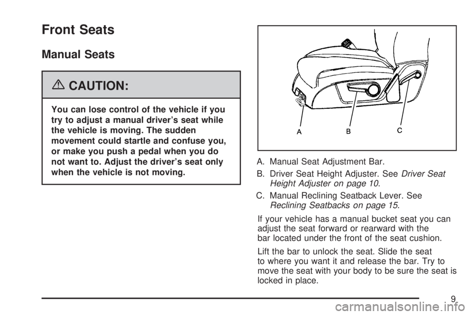 GMC ACADIA 2007  Owners Manual Front Seats
Manual Seats
{CAUTION:
You can lose control of the vehicle if you
try to adjust a manual driver’s seat while
the vehicle is moving. The sudden
movement could startle and confuse you,
or 