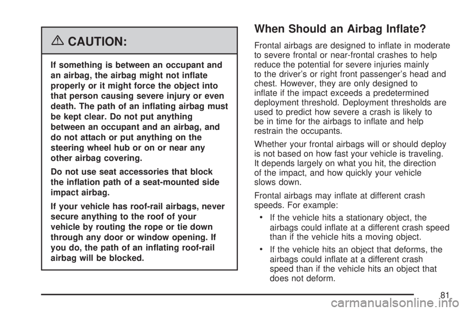 GMC ACADIA 2007  Owners Manual {CAUTION:
If something is between an occupant and
an airbag, the airbag might not in�ate
properly or it might force the object into
that person causing severe injury or even
death. The path of an in�a