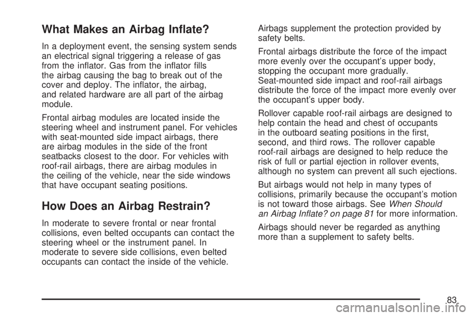 GMC ACADIA 2007  Owners Manual What Makes an Airbag In�ate?
In a deployment event, the sensing system sends
an electrical signal triggering a release of gas
from the in�ator. Gas from the in�ator �lls
the airbag causing the bag to 