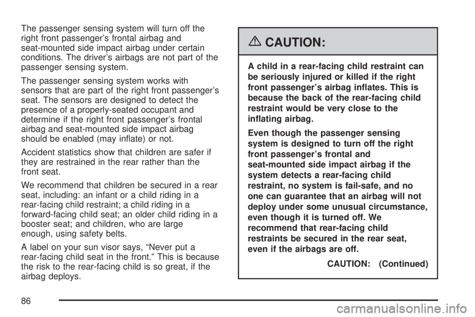 GMC ACADIA 2007 Manual Online The passenger sensing system will turn off the
right front passenger’s frontal airbag and
seat-mounted side impact airbag under certain
conditions. The driver’s airbags are not part of the
passeng
