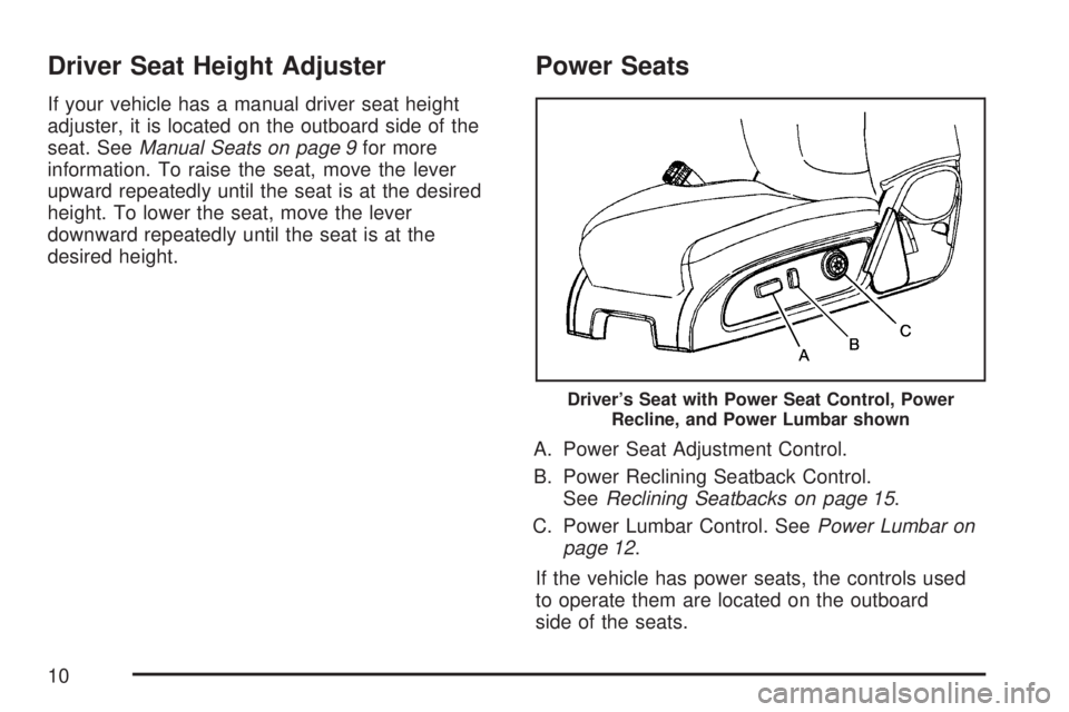 GMC ACADIA 2007  Owners Manual Driver Seat Height Adjuster
If your vehicle has a manual driver seat height
adjuster, it is located on the outboard side of the
seat. SeeManual Seats on page 9for more
information. To raise the seat, 