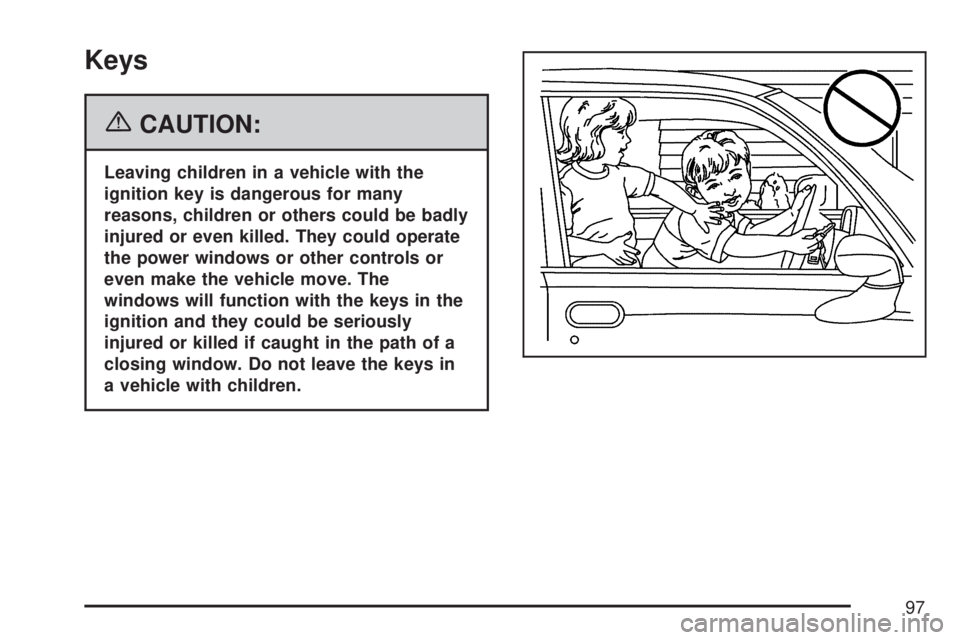 GMC ACADIA 2007 Owners Manual Keys
{CAUTION:
Leaving children in a vehicle with the
ignition key is dangerous for many
reasons, children or others could be badly
injured or even killed. They could operate
the power windows or othe GMC ACADIA 2007 Owners Manual Keys
{CAUTION:
Leaving children in a vehicle with the
ignition key is dangerous for many
reasons, children or others could be badly
injured or even killed. They could operate
the power windows or othe