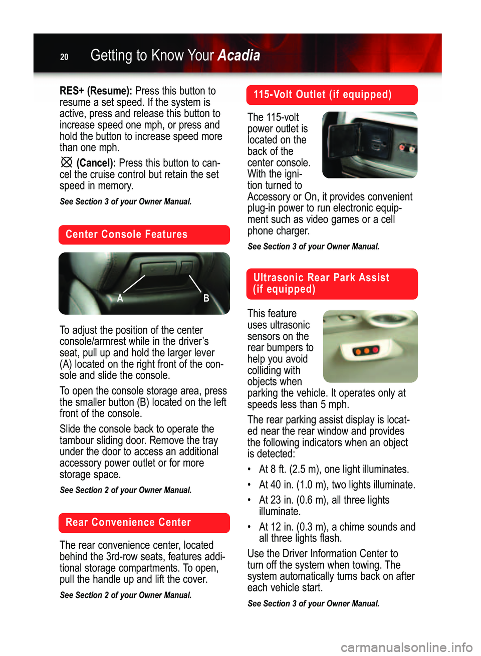 GMC ACADIA 2007  Get To Know Guide Getting to Know YourAcadia20
To adjust the position of the center
console/armrest while in the driver’s
seat, pull up and hold the larger lever(A) located on the right front of the con�
sole and sli