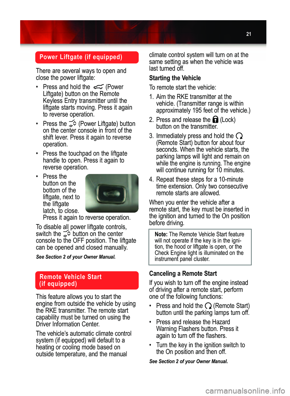 GMC ACADIA 2007  Get To Know Guide 21
There are several ways to open and
close the power liftgate:
• Press and hold the   (Power
Liftgate) button on the RemoteKeyless Entry transmitter until theliftgate starts moving. Press it againt