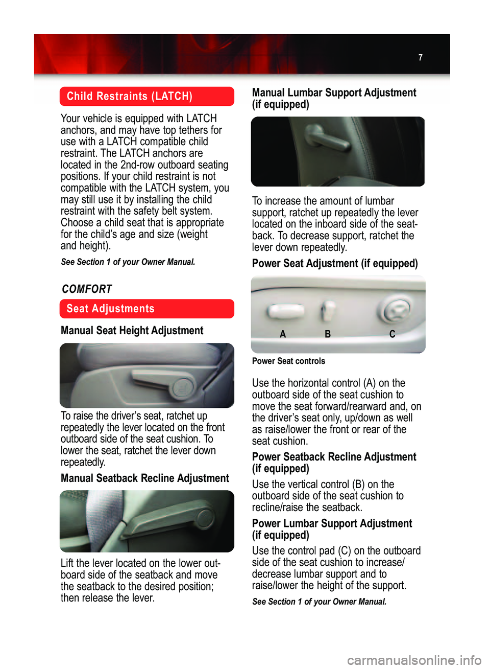 GMC ACADIA 2007  Get To Know Guide 
7
Manual Lumbar Support Adjustment
(if equipped)

To increase the amount of lumbar
support, ratchet up repeatedly the lever
located on the inboard side of the seat�
back. To decrease support, ratchet
