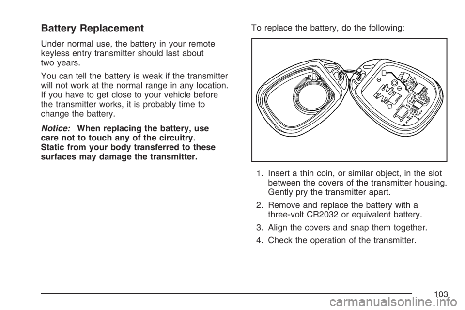 GMC CANYON 2007  Owners Manual Battery Replacement
Under normal use, the battery in your remote
keyless entry transmitter should last about
two years.
You can tell the battery is weak if the transmitter
will not work at the normal 