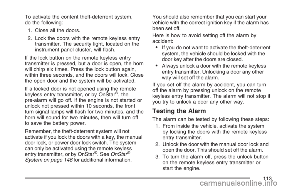 GMC CANYON 2007 Owners Manual To activate the content theft-deterrent system,
do the following:
1. Close all the doors.
2. Lock the doors with the remote keyless entry
transmitter. The security light, located on the
instrument pan GMC CANYON 2007 Owners Manual To activate the content theft-deterrent system,
do the following:
1. Close all the doors.
2. Lock the doors with the remote keyless entry
transmitter. The security light, located on the
instrument pan
