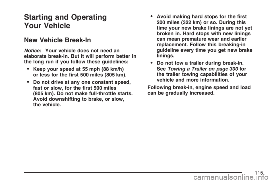 GMC CANYON 2007  Owners Manual Starting and Operating
Your Vehicle
New Vehicle Break-In
Notice:Your vehicle does not need an
elaborate break-in. But it will perform better in
the long run if you follow these guidelines:
Keep your 
