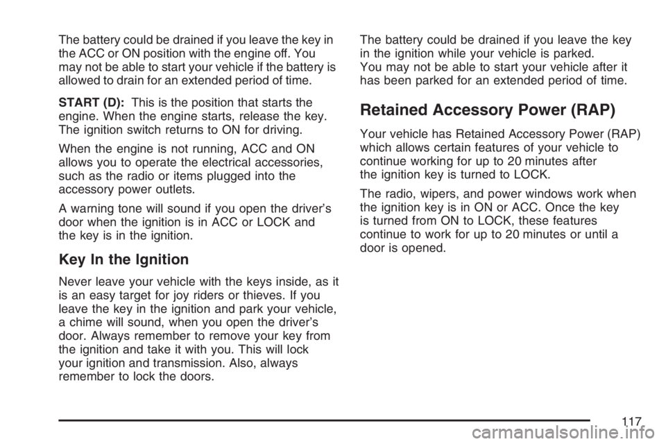 GMC CANYON 2007  Owners Manual The battery could be drained if you leave the key in
the ACC or ON position with the engine off. You
may not be able to start your vehicle if the battery is
allowed to drain for an extended period of 