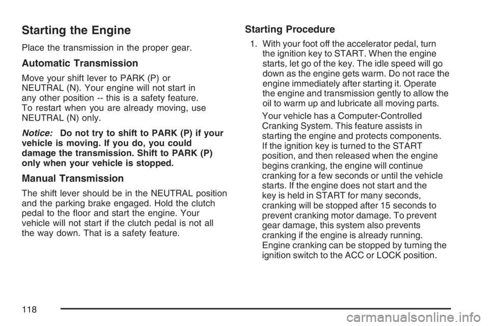 GMC CANYON 2007  Owners Manual Starting the Engine
Place the transmission in the proper gear.
Automatic Transmission
Move your shift lever to PARK (P) or
NEUTRAL (N). Your engine will not start in
any other position -- this is a sa