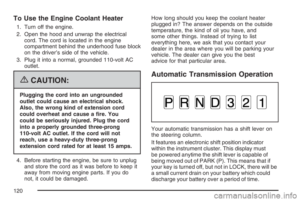 GMC CANYON 2007  Owners Manual To Use the Engine Coolant Heater
1. Turn off the engine.
2. Open the hood and unwrap the electrical
cord. The cord is located in the engine
compartment behind the underhood fuse block
on the driver’