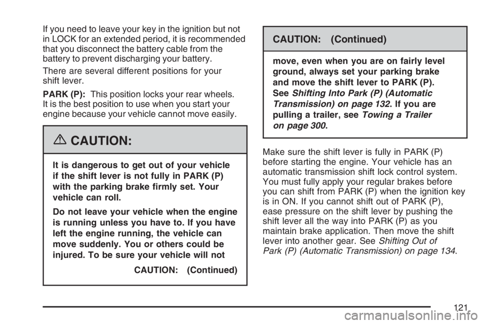 GMC CANYON 2007 Owners Manual If you need to leave your key in the ignition but not
in LOCK for an extended period, it is recommended
that you disconnect the battery cable from the
battery to prevent discharging your battery.
Ther GMC CANYON 2007 Owners Manual If you need to leave your key in the ignition but not
in LOCK for an extended period, it is recommended
that you disconnect the battery cable from the
battery to prevent discharging your battery.
Ther
