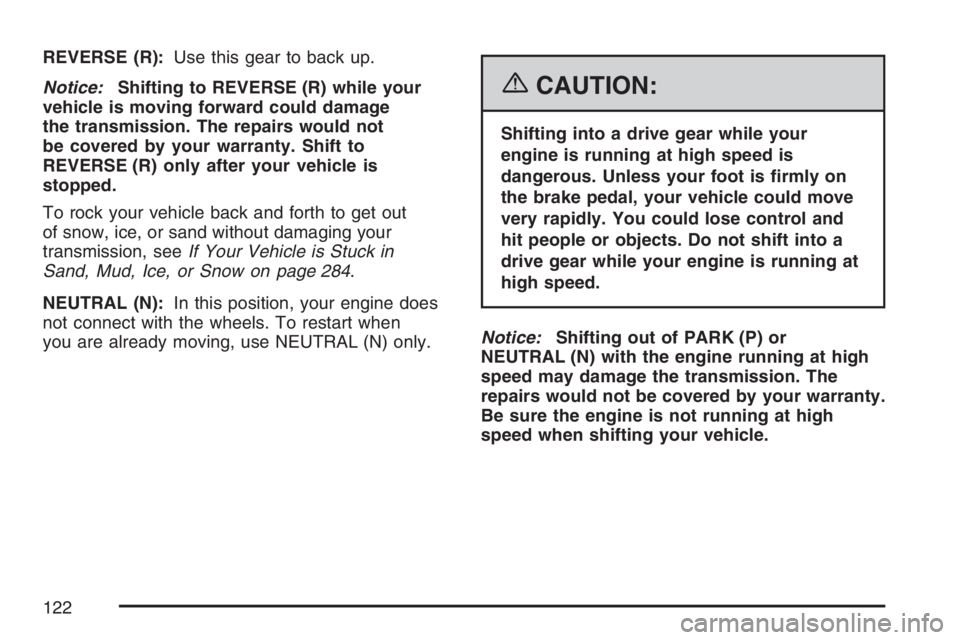 GMC CANYON 2007 Owners Manual REVERSE (R):Use this gear to back up.
Notice:Shifting to REVERSE (R) while your
vehicle is moving forward could damage
the transmission. The repairs would not
be covered by your warranty. Shift to
REV GMC CANYON 2007 Owners Manual REVERSE (R):Use this gear to back up.
Notice:Shifting to REVERSE (R) while your
vehicle is moving forward could damage
the transmission. The repairs would not
be covered by your warranty. Shift to
REV