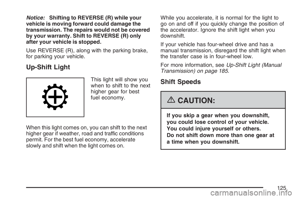 GMC CANYON 2007 Owners Manual Notice:Shifting to REVERSE (R) while your
vehicle is moving forward could damage the
transmission. The repairs would not be covered
by your warranty. Shift to REVERSE (R) only
after your vehicle is st GMC CANYON 2007 Owners Manual Notice:Shifting to REVERSE (R) while your
vehicle is moving forward could damage the
transmission. The repairs would not be covered
by your warranty. Shift to REVERSE (R) only
after your vehicle is st