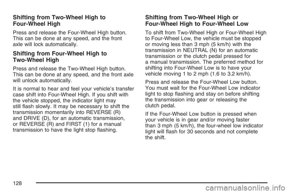 GMC CANYON 2007 Owners Manual Shifting from Two-Wheel High to
Four-Wheel High
Press and release the Four-Wheel High button.
This can be done at any speed, and the front
axle will lock automatically.
Shifting from Four-Wheel High t GMC CANYON 2007 Owners Manual Shifting from Two-Wheel High to
Four-Wheel High
Press and release the Four-Wheel High button.
This can be done at any speed, and the front
axle will lock automatically.
Shifting from Four-Wheel High t