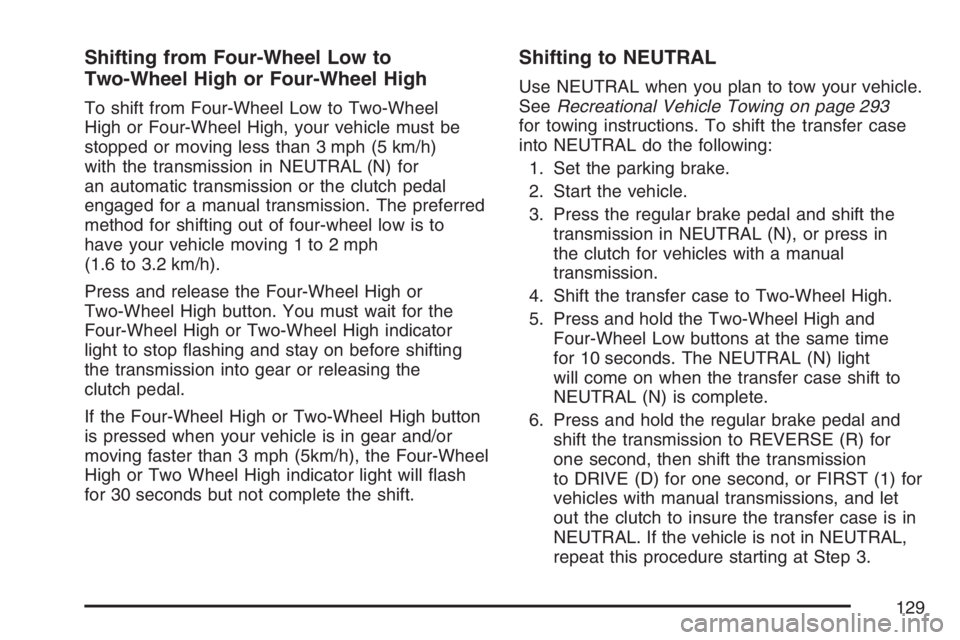 GMC CANYON 2007 Owners Manual Shifting from Four-Wheel Low to
Two-Wheel High or Four-Wheel High
To shift from Four-Wheel Low to Two-Wheel
High or Four-Wheel High, your vehicle must be
stopped or moving less than 3 mph (5 km/h)
wit GMC CANYON 2007 Owners Manual Shifting from Four-Wheel Low to
Two-Wheel High or Four-Wheel High
To shift from Four-Wheel Low to Two-Wheel
High or Four-Wheel High, your vehicle must be
stopped or moving less than 3 mph (5 km/h)
wit
