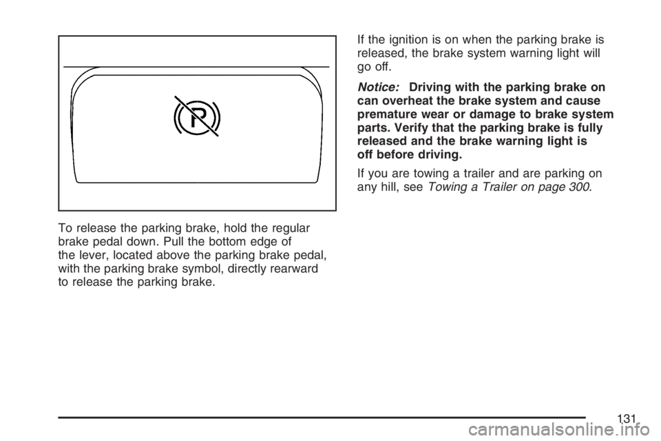 GMC CANYON 2007  Owners Manual To release the parking brake, hold the regular
brake pedal down. Pull the bottom edge of
the lever, located above the parking brake pedal,
with the parking brake symbol, directly rearward
to release t