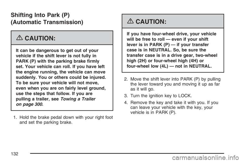 GMC CANYON 2007  Owners Manual Shifting Into Park (P)
(Automatic Transmission)
{CAUTION:
It can be dangerous to get out of your
vehicle if the shift lever is not fully in
PARK (P) with the parking brake �rmly
set. Your vehicle can 