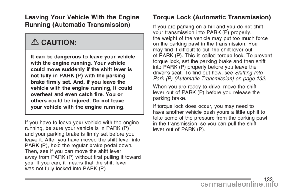 GMC CANYON 2007  Owners Manual Leaving Your Vehicle With the Engine
Running (Automatic Transmission)
{CAUTION:
It can be dangerous to leave your vehicle
with the engine running. Your vehicle
could move suddenly if the shift lever i