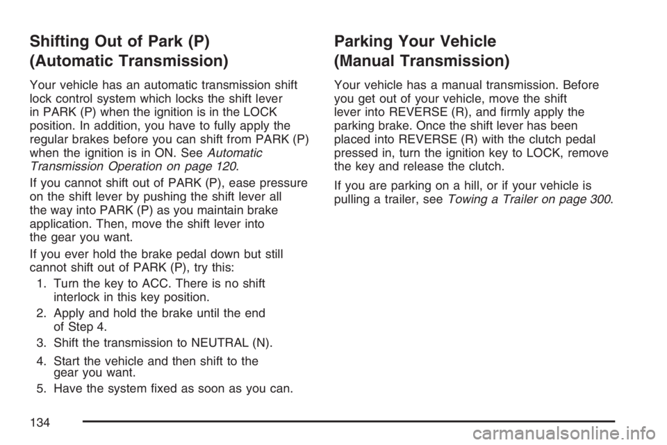 GMC CANYON 2007  Owners Manual Shifting Out of Park (P)
(Automatic Transmission)
Your vehicle has an automatic transmission shift
lock control system which locks the shift lever
in PARK (P) when the ignition is in the LOCK
position