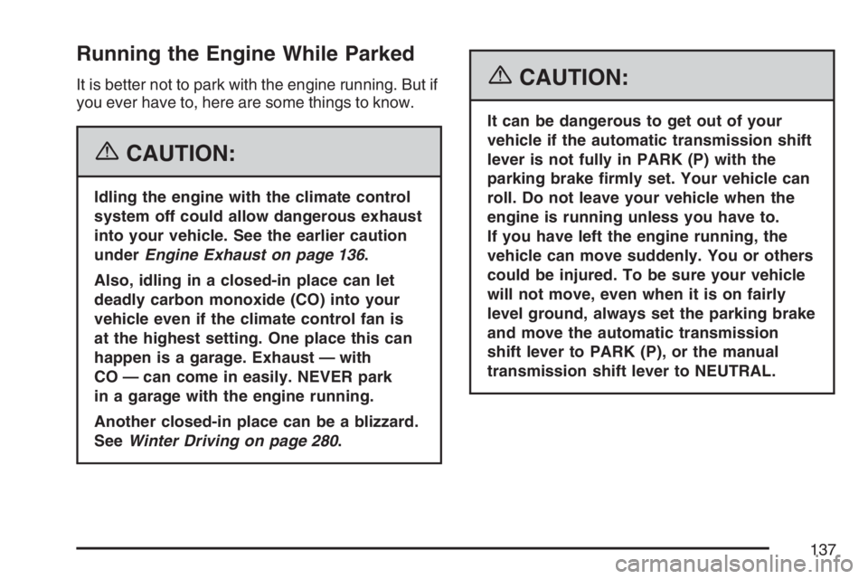 GMC CANYON 2007  Owners Manual Running the Engine While Parked
It is better not to park with the engine running. But if
you ever have to, here are some things to know.
{CAUTION:
Idling the engine with the climate control
system off