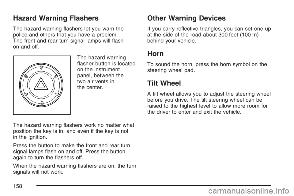 GMC CANYON 2007  Owners Manual Hazard Warning Flashers
The hazard warning �ashers let you warn the
police and others that you have a problem.
The front and rear turn signal lamps will �ash
on and off.
The hazard warning
�asher butt