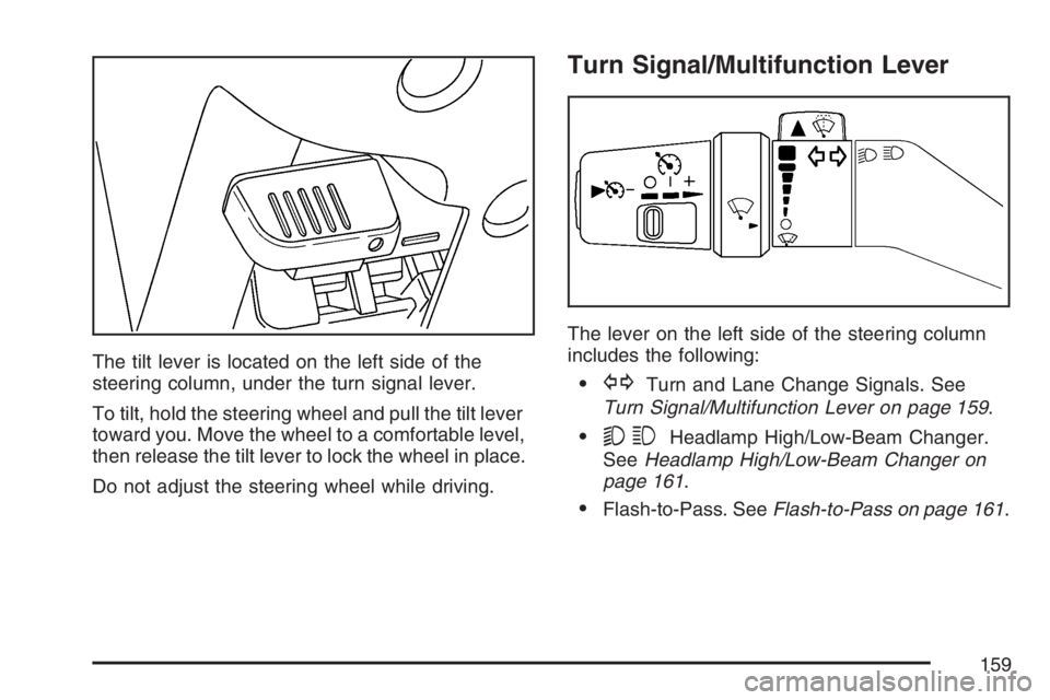 GMC CANYON 2007  Owners Manual The tilt lever is located on the left side of the
steering column, under the turn signal lever.
To tilt, hold the steering wheel and pull the tilt lever
toward you. Move the wheel to a comfortable lev