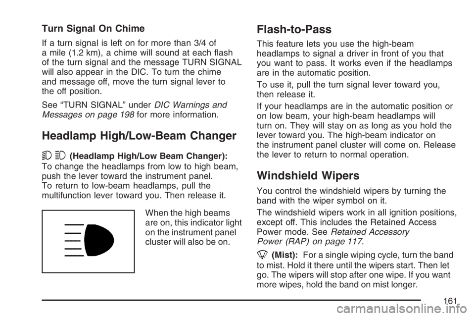 GMC CANYON 2007  Owners Manual Turn Signal On Chime
If a turn signal is left on for more than 3/4 of
a mile (1.2 km), a chime will sound at each �ash
of the turn signal and the message TURN SIGNAL
will also appear in the DIC. To tu