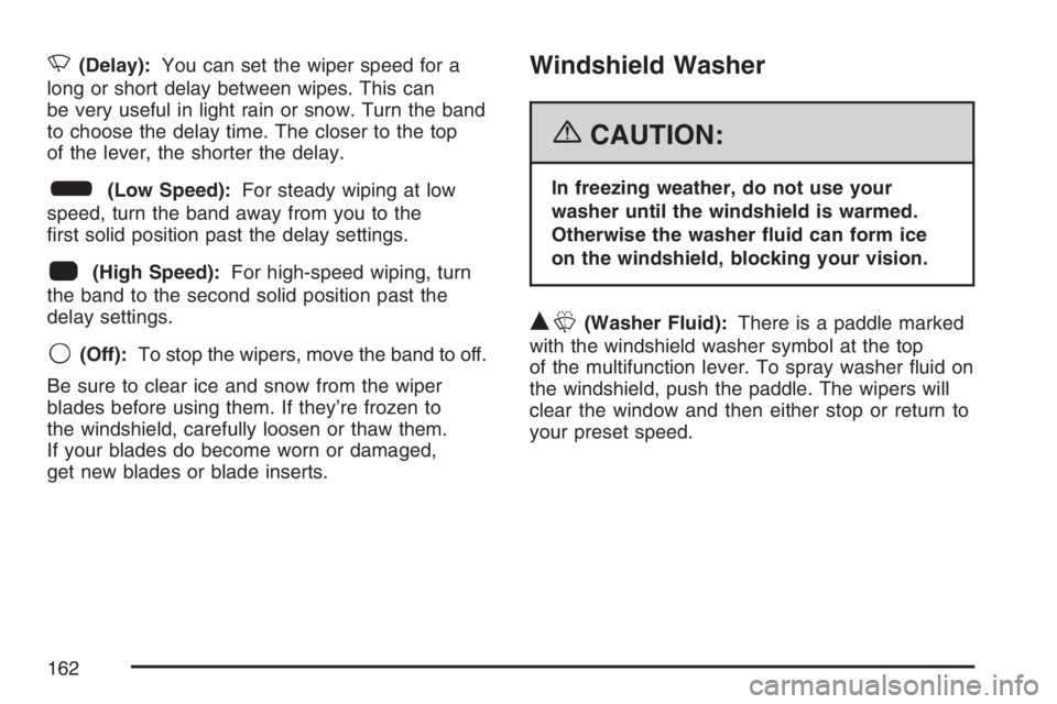GMC CANYON 2007  Owners Manual N(Delay):You can set the wiper speed for a
long or short delay between wipes. This can
be very useful in light rain or snow. Turn the band
to choose the delay time. The closer to the top
of the lever,