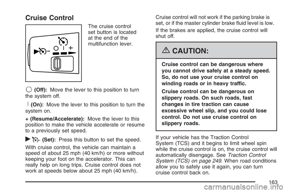 GMC CANYON 2007  Owners Manual Cruise Control
The cruise control
set button is located
at the end of the
multifunction lever.
9(Off):Move the lever to this position to turn
the system off.
R(On):Move the lever to this position to t