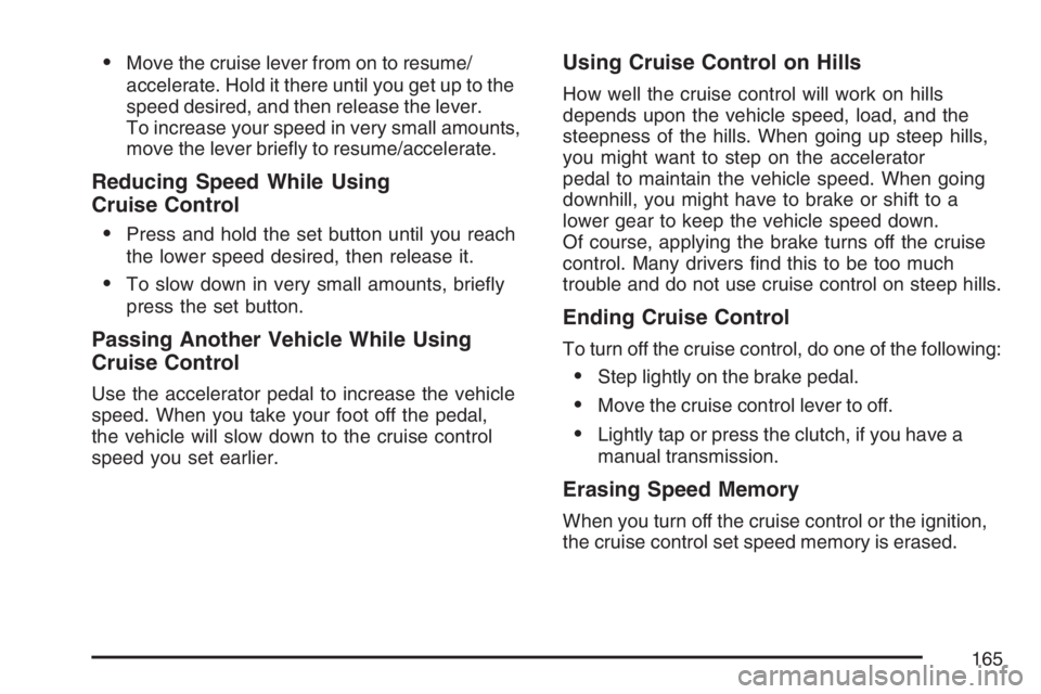 GMC CANYON 2007  Owners Manual Move the cruise lever from on to resume/
accelerate. Hold it there until you get up to the
speed desired, and then release the lever.
To increase your speed in very small amounts,
move the lever brie
