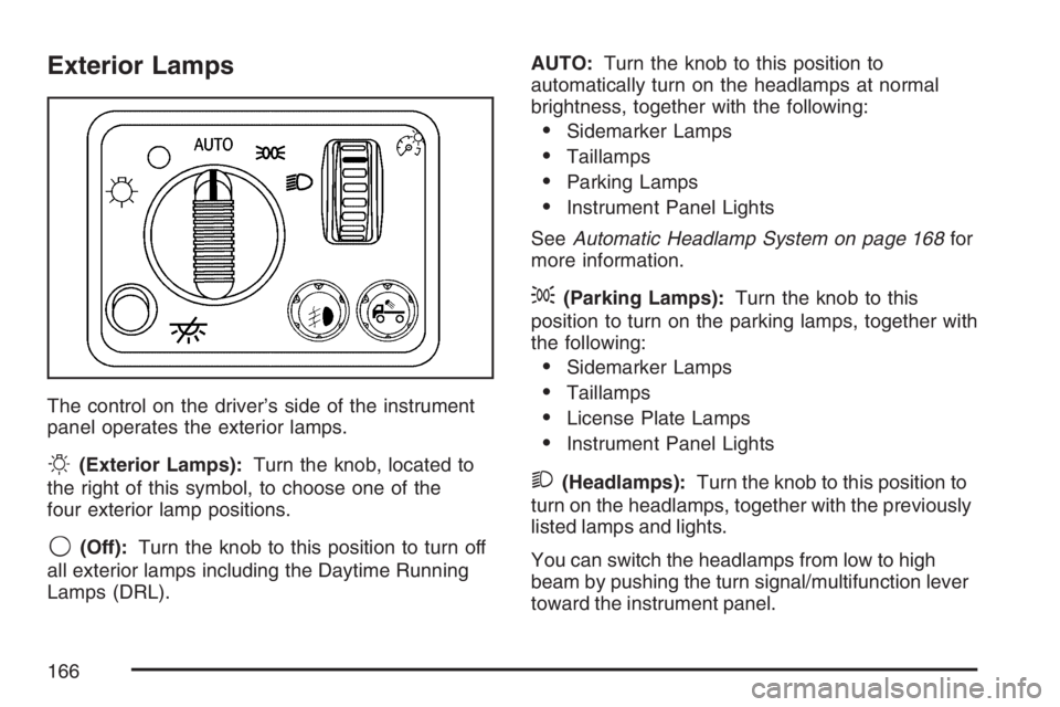 GMC CANYON 2007  Owners Manual Exterior Lamps
The control on the driver’s side of the instrument
panel operates the exterior lamps.
O(Exterior Lamps):Turn the knob, located to
the right of this symbol, to choose one of the
four e