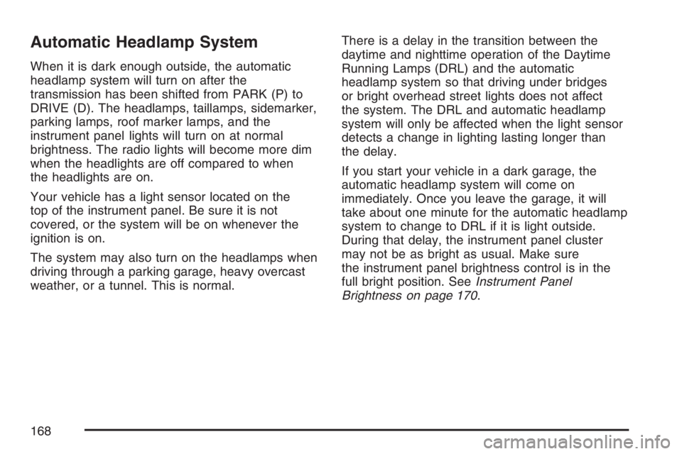 GMC CANYON 2007  Owners Manual Automatic Headlamp System
When it is dark enough outside, the automatic
headlamp system will turn on after the
transmission has been shifted from PARK (P) to
DRIVE (D). The headlamps, taillamps, sidem