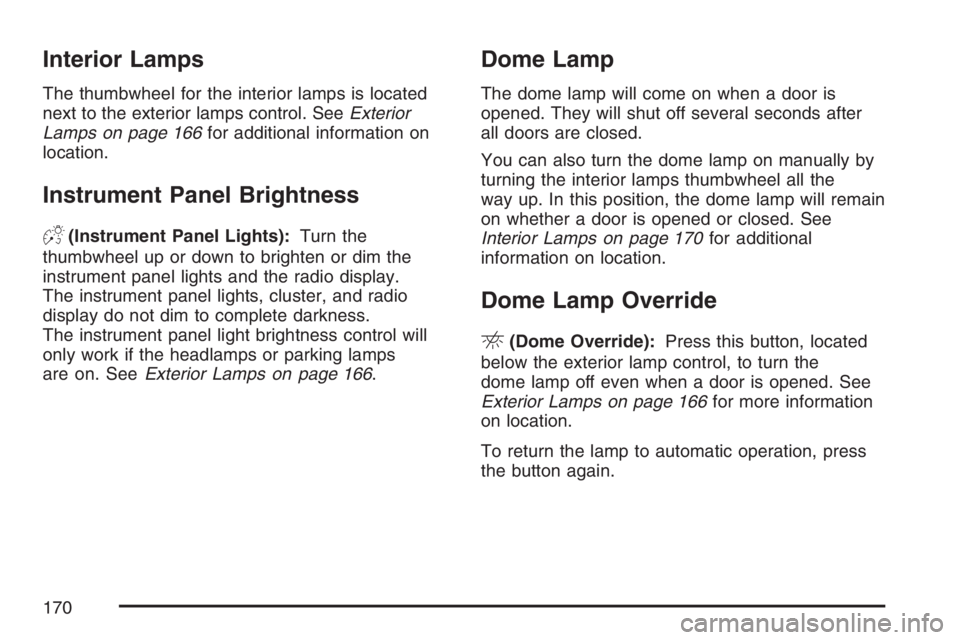 GMC CANYON 2007  Owners Manual Interior Lamps
The thumbwheel for the interior lamps is located
next to the exterior lamps control. SeeExterior
Lamps on page 166for additional information on
location.
Instrument Panel Brightness
D(I