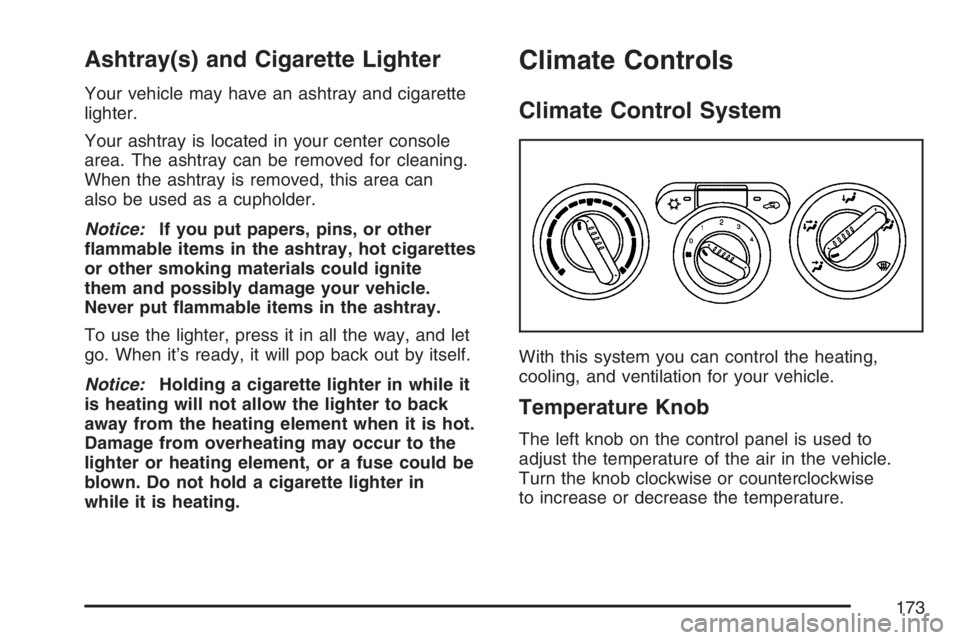 GMC CANYON 2007 Owners Manual Ashtray(s) and Cigarette Lighter
Your vehicle may have an ashtray and cigarette
lighter.
Your ashtray is located in your center console
area. The ashtray can be removed for cleaning.
When the ashtray GMC CANYON 2007 Owners Manual Ashtray(s) and Cigarette Lighter
Your vehicle may have an ashtray and cigarette
lighter.
Your ashtray is located in your center console
area. The ashtray can be removed for cleaning.
When the ashtray