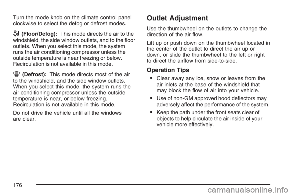 GMC CANYON 2007  Owners Manual Turn the mode knob on the climate control panel
clockwise to select the defog or defrost modes.
/(Floor/Defog):This mode directs the air to the
windshield, the side window outlets, and to the �oor
out