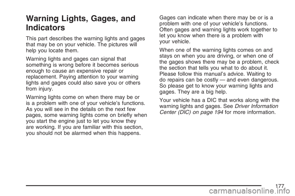 GMC CANYON 2007  Owners Manual Warning Lights, Gages, and
Indicators
This part describes the warning lights and gages
that may be on your vehicle. The pictures will
help you locate them.
Warning lights and gages can signal that
som