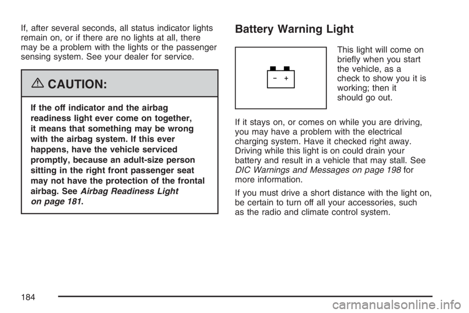 GMC CANYON 2007  Owners Manual If, after several seconds, all status indicator lights
remain on, or if there are no lights at all, there
may be a problem with the lights or the passenger
sensing system. See your dealer for service.