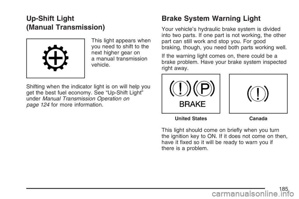 GMC CANYON 2007  Owners Manual Up-Shift Light
(Manual Transmission)
This light appears when
you need to shift to the
next higher gear on
a manual transmission
vehicle.
Shifting when the indicator light is on will help you
get the b