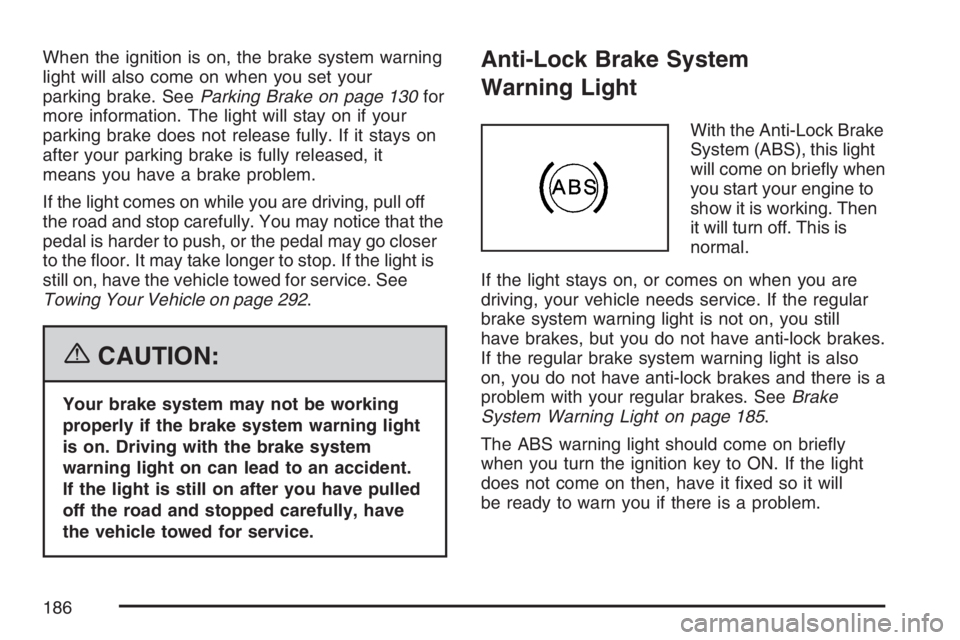 GMC CANYON 2007  Owners Manual When the ignition is on, the brake system warning
light will also come on when you set your
parking brake. SeeParking Brake on page 130for
more information. The light will stay on if your
parking brak